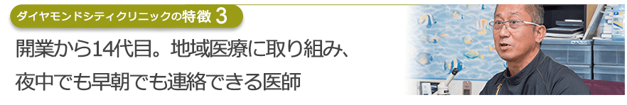 開業から14代目。地域医療に取り組み、夜中でも早朝でも連絡できる医師